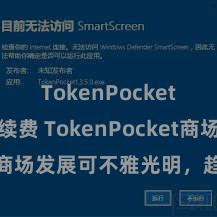 TokenPocket交易手续费 TokenPocket商场发展可不雅光明，趋势向好。